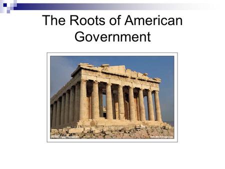 The Roots of American Government. Major Principles of Government Popular Sovereignty Rule of Law Separation of Powers Checks & Balances.