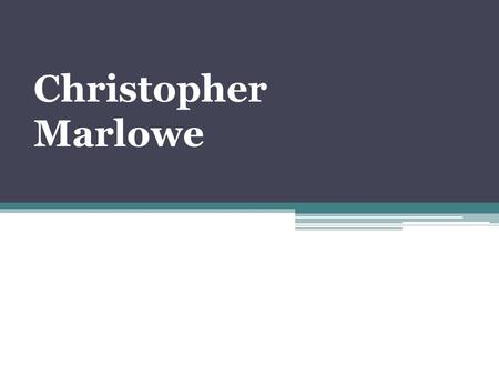Christopher Marlowe. 1564‐1593 Christopher Marlowe(baptised 26 February 1564; died 30 May 1593) was an English dramatist, poet and translator of the.