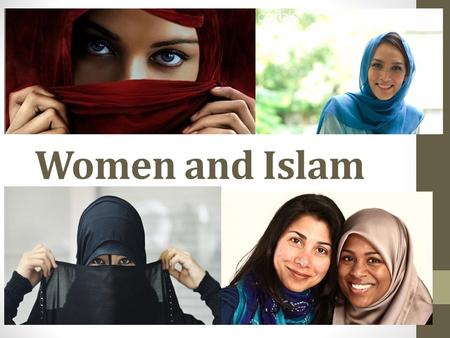Women and Islam. ESSENTIAL QUESTION: What is the role of women and Islam? WHY: to understand the relationship between Islam and socio-cultural interpretations.