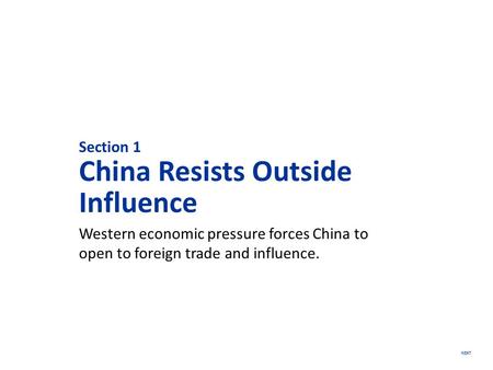 NEXT Section 1 China Resists Outside Influence Western economic pressure forces China to open to foreign trade and influence.