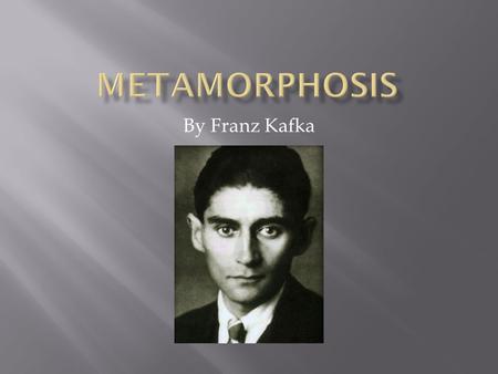 By Franz Kafka.  Kafka was born and raised about 60 miles south of Prague. Though he spoke mainly Czech as a youth, his family’s increasing financial.