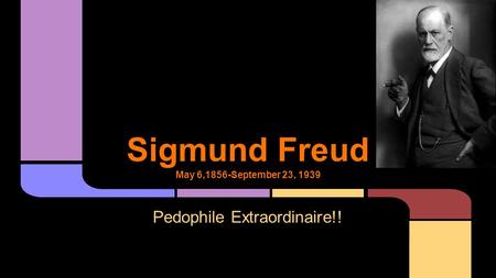 Sigmund Freud May 6,1856-September 23, 1939 Pedophile Extraordinaire!!