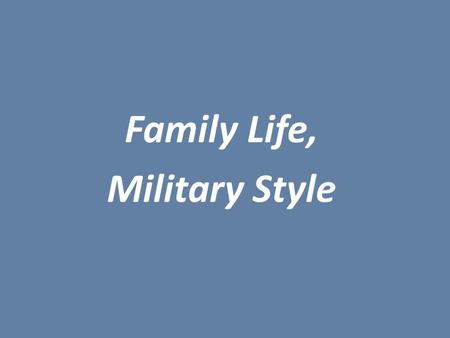 Family Life, Military Style. The Silent Ranks I wear no uniform, no dress blues or army greens. But I am among the military ranks rarely seen. I have.