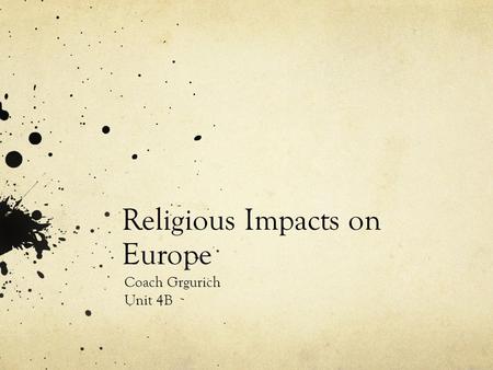 Religious Impacts on Europe Coach Grgurich Unit 4B.