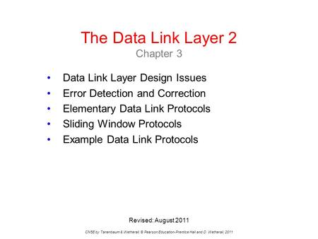 The Data Link Layer 2 Chapter 3 CN5E by Tanenbaum & Wetherall, © Pearson Education-Prentice Hall and D. Wetherall, 2011 Data Link Layer Design Issues Error.
