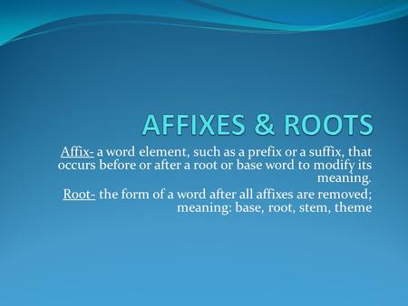 Affix- a word element, such as a prefix or a suffix, that occurs before or after a root or base word to modify its meaning. Root- the form of a word after.
