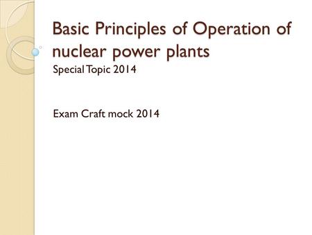 Basic Principles of Operation of nuclear power plants Special Topic 2014 Exam Craft mock 2014.
