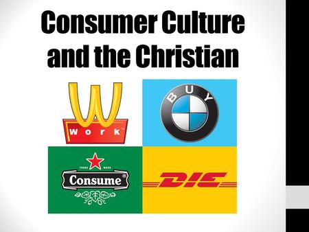 Consumer Culture and the Christian. We live in a consumer culture: $U.S. Billions Cosmetics in the United States 8 Ice cream in Europe 11 Perfumes in.