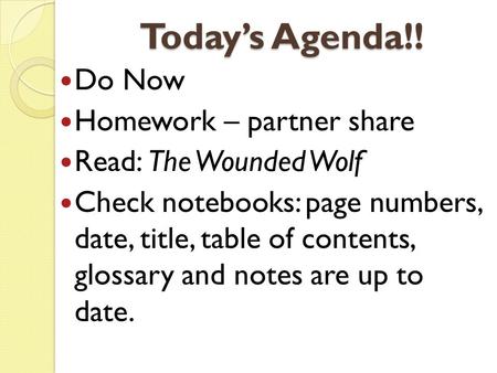 Today’s Agenda!! Do Now Homework – partner share Read: The Wounded Wolf Check notebooks: page numbers, date, title, table of contents, glossary and notes.