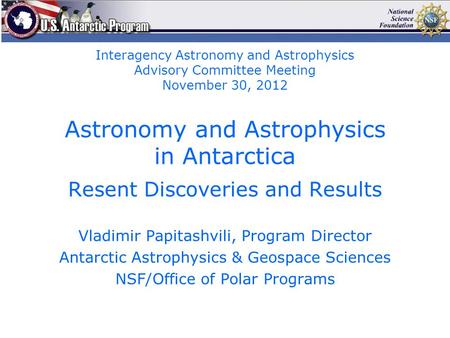 Astronomy and Astrophysics in Antarctica Resent Discoveries and Results Vladimir Papitashvili, Program Director Antarctic Astrophysics & Geospace Sciences.