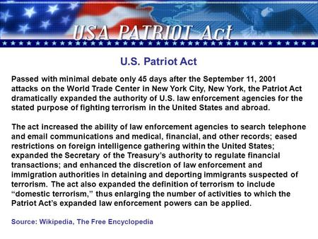U.S. Patriot Act Passed with minimal debate only 45 days after the September 11, 2001 attacks on the World Trade Center in New York City, New York, the.