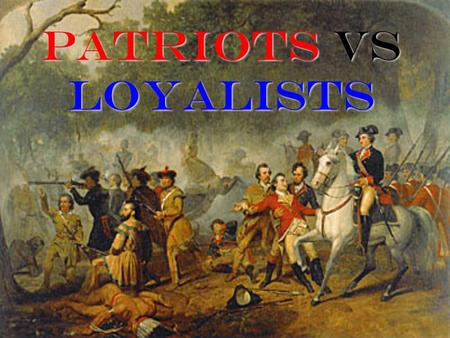 PATRIOTS VS LOYALISTS.  The colonists should help pay Great Britain for the French and Indian war debt. (Loyalist View)  “No Taxation without Representation”