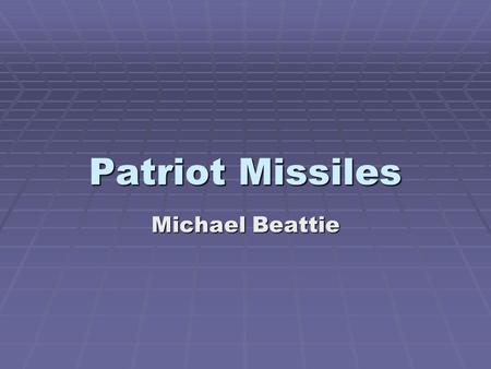 Patriot Missiles Michael Beattie. Overview  Sophisticated guided missile  Designed to detect, target, and hit an incoming missile  Depends on ground-based.