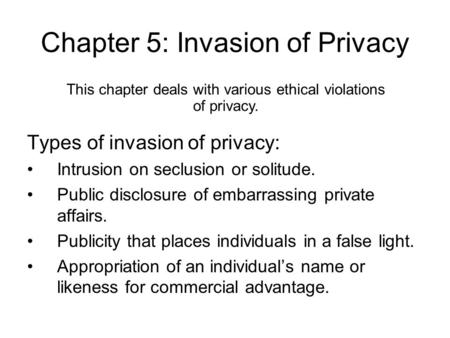 Chapter 5: Invasion of Privacy Types of invasion of privacy: Intrusion on seclusion or solitude. Public disclosure of embarrassing private affairs. Publicity.
