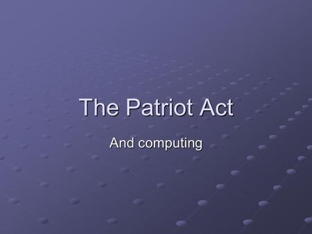 The Patriot Act And computing.   /criminal/cybercrime/PatriotAct.htm  US Department of Justice.