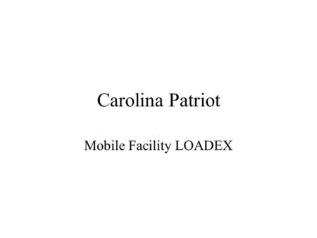 Carolina Patriot Mobile Facility LOADEX. LOADEX Purpose Train MALS Marines in safe MF: Movement and preparation Loading aboard ship Complexing aboard.