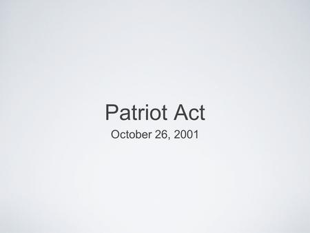 Patriot Act October 26, 2001. United (and) Strengthening America (by) Providing appropriate tools required (to) intercept (and) obstruct Terrorism Act.