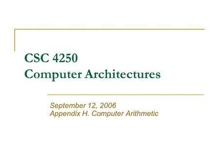 CSC 4250 Computer Architectures September 12, 2006 Appendix H. Computer Arithmetic.