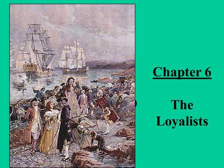 Chapter 6 The Loyalists (1776-1815). We will look at… Details on how areas that were to become Canada and the United States began to distinguish themselves.