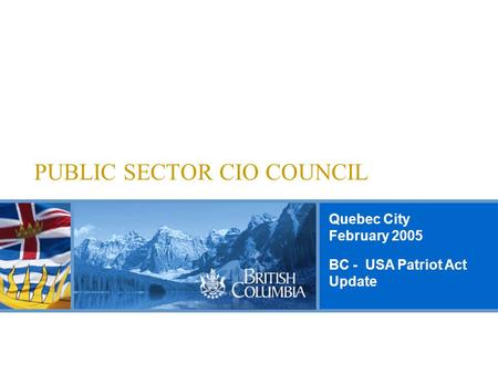 Quebec City February 2005 PUBLIC SECTOR CIO COUNCIL BC - USA Patriot Act Update.