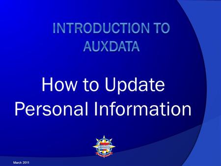 How to Update Personal Information March 2011. If you have not completed all the steps in the presentation “Introduction to AUXDATA #1 – How to access.