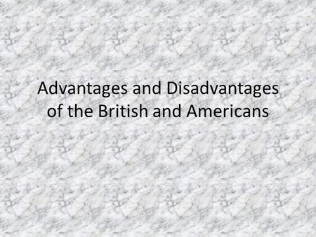 Advantages and Disadvantages of the British and Americans.