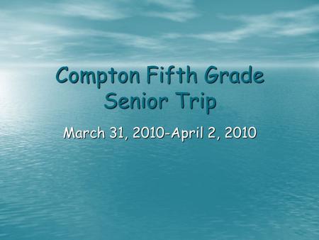 Compton Fifth Grade Senior Trip March 31, 2010-April 2, 2010.