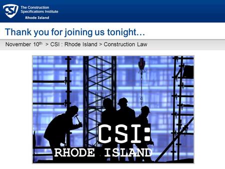 Thank you for joining us tonight… November 10 th > CSI : Rhode Island > Construction Law RHODE ISLAND.