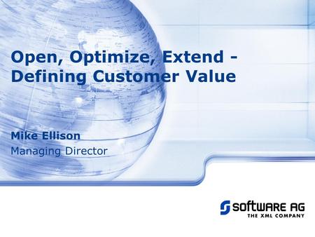 Open, Optimize, Extend - Defining Customer Value Mike Ellison Managing Director.
