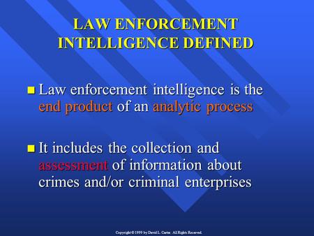LAW ENFORCEMENT INTELLIGENCE DEFINED n Law enforcement intelligence is the end product of an analytic process n It includes the collection and assessment.