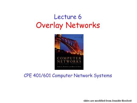 Lecture 6 Overlay Networks CPE 401/601 Computer Network Systems slides are modified from Jennifer Rexford.