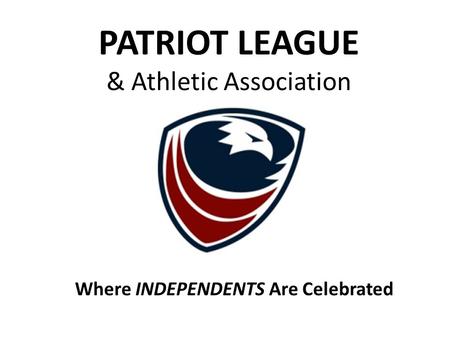 Where INDEPENDENTS Are Celebrated PATRIOT LEAGUE & Athletic Association.