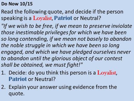 Do Now 10/15 Read the following quote, and decide if the person speaking is a Loyalist, Patriot or Neutral? If we wish to be free, if we mean to preserve.