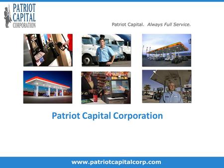 Patriot Capital Corporation. Patriot Capital is dedicated to the financing needs of the retail and commercial petroleum industry, including municipal,