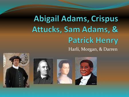 Harli, Morgan, & Darren. Abigail Adams Born: November 11, 1774 Died: October 28,1818 Husband: John Adams Role Played: Abigail often overviewed the decleration.