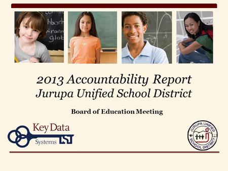 2013 Accountability Report Jurupa Unified School District Board of Education Meeting.
