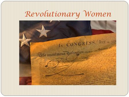Revolutionary Women. 1620 – Mayflower lands in Plymouth Mass. 1754- The French and Indian War 1764- The Sugar Act 1765- The Stamp Act 1770- Boston Massacre.
