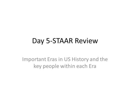 Day 5-STAAR Review Important Eras in US History and the key people within each Era.
