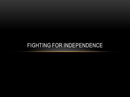 FIGHTING FOR INDEPENDENCE. STRENGTHS AND WEAKNESSES British: S: Disciplined and trained army Best navy in the world 50,000 Loyalists (African-Americans/Freedom,