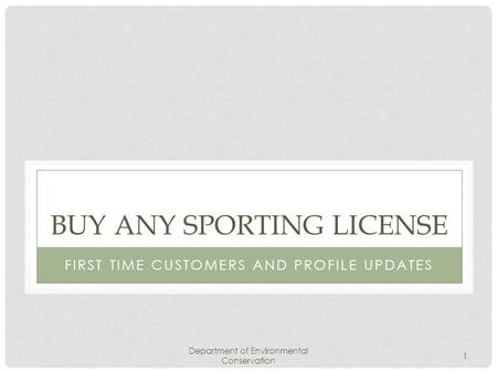 Department of Environmental Conservation 1 BUY ANY SPORTING LICENSE FIRST TIME CUSTOMERS AND PROFILE UPDATES.