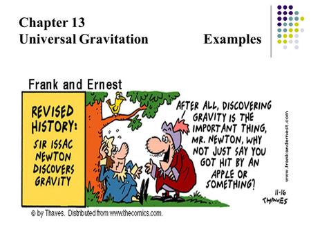 Chapter 13 Universal Gravitation Examples. Example 13.1 “Weighing” Earth “Weighing” Earth! : Determining mass of Earth. M E = mass of Earth (unknown)