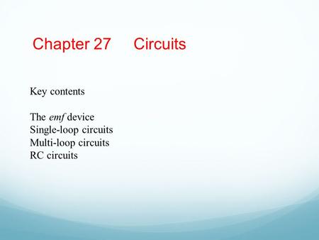 Chapter 27 Circuits Key contents The emf device Single-loop circuits Multi-loop circuits RC circuits.