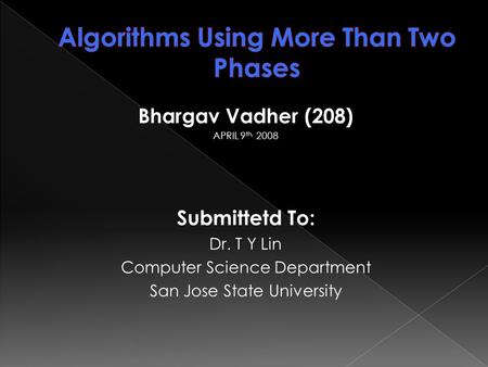 Bhargav Vadher (208) APRIL 9 th, 2008 Submittetd To: Dr. T Y Lin Computer Science Department San Jose State University.