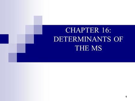 1 CHAPTER 16: DETERMINANTS OF THE MS. 2 In Ch 15, we developed a simple model of multiple deposit creation which showed that the Fed can influence the.