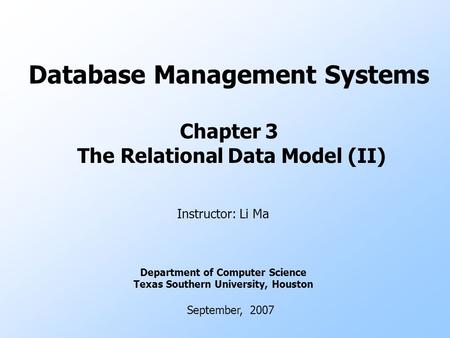 Database Management Systems Chapter 3 The Relational Data Model (II) Instructor: Li Ma Department of Computer Science Texas Southern University, Houston.