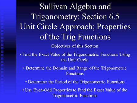 Sullivan Algebra and Trigonometry: Section 6.5 Unit Circle Approach; Properties of the Trig Functions Objectives of this Section Find the Exact Value of.