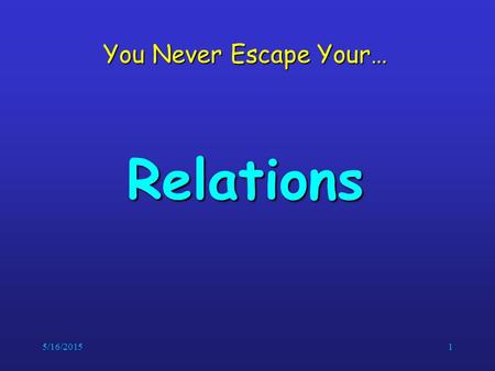 5/16/20151 You Never Escape Your… Relations. 5/16/20152Relations If we want to describe a relationship between elements of two sets A and B, we can use.