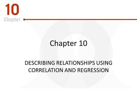 Describing Relationships Using Correlation and Regression