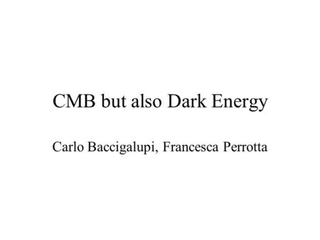 CMB but also Dark Energy Carlo Baccigalupi, Francesca Perrotta.