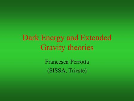 Dark Energy and Extended Gravity theories Francesca Perrotta (SISSA, Trieste)